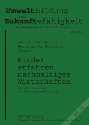 Kinder Erfahren Nachhaltiges Wirtschaften : Eine Handreichung Fuer Die Grundschulpraxis