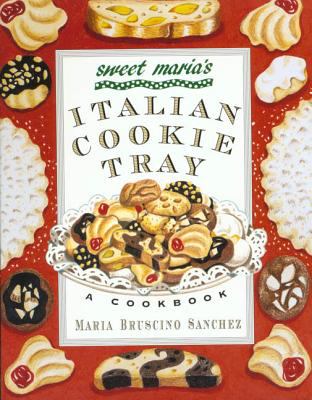 Sweet Maria's Italian Cookie Tray : A Cookbook