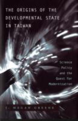 The Origins of the Developmental State in Taiwan : Science Policy and the Quest for Modernization
