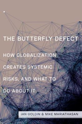 The Butterfly Defect : How Globalization Creates Systemic Risks, and What to Do about It