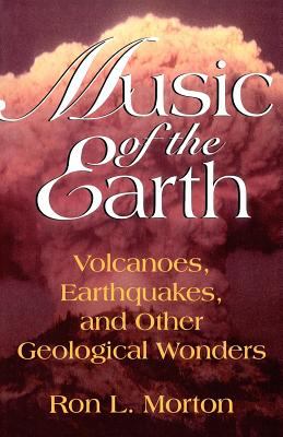 Music of the Earth : Volcanoes, Earthquakes, and Other Geological Wonders