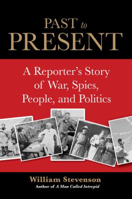 Past to Present : A Reporter's Story of War, Spies, People, and Politics