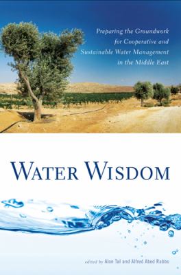 Water Wisdom : Preparing the Groundwork for Cooperative and Sustainable Water Management in the Middle East