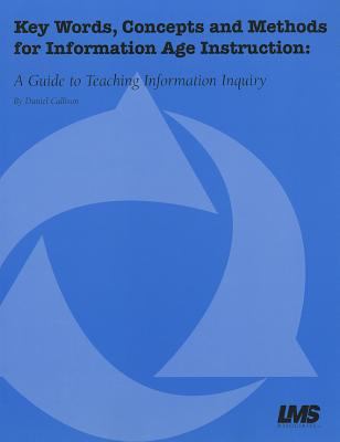 Key Words, Concepts and Methods for Information Age Instruction : A Guide to Teaching Information Inquiry