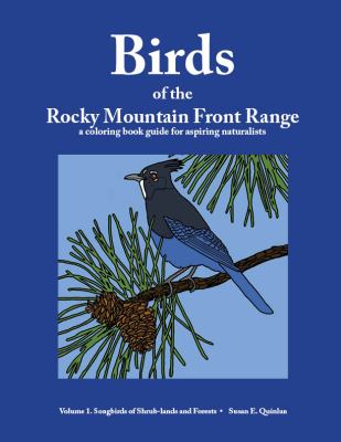 Birds of the Rocky Mountain Front Range, a Coloring Book Guide for Aspiring Naturalists : Volume 1. Songbirds of Shrub-Lands and Forests