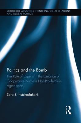 Politics and the Bomb : The Role of Experts in the Creation of Cooperative Nuclear Non-Proliferation Agreements