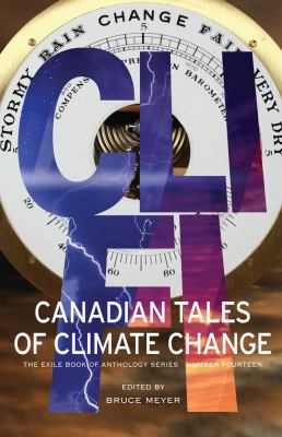Cli-Fi : Canadian Tales of Climate Change; the Exile Book of Anthology Series, Number Fourteen