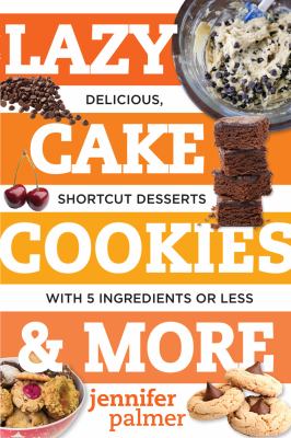 Lazy Cake Cookies and More : Delicious, Shortcut Desserts with 5 Ingredients or Less