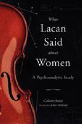 What Lacan Said about Women : A Psychoanalytic Study