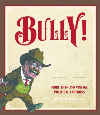 Bully! : The Life and Times of Theodore Roosevelt - Illustrated with More Than 250 Vintage Political Cartoons