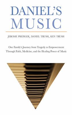 Daniel's Music : One Family's Journey from Tragedy to Empowerment Through Faith, Medicine, and the Healing Power of Music