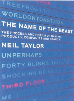 The Name of the Beast : The Process and Perils of Naming Products, Companies and Brands