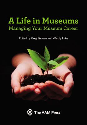 A Life in Museums : Managing Your Museum Career