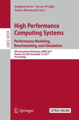 Performance Modeling, Benchmarking and Simulation of High Performance Computer Systems : 8th International Workshop, Pmbs 2017, Denver, Co, USA, November 13, 2017. Proceedings