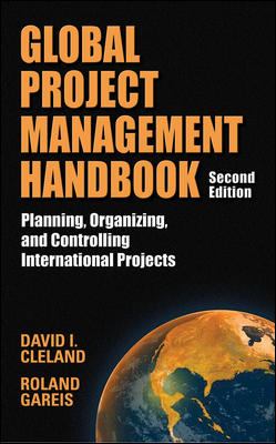 Global Project Management Handbook: Planning, Organizing and Controlling International Projects, Second Edition : Planning, Organizing, and Controlling International Projects