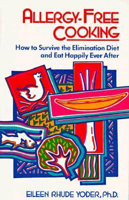 Allergy-Free Cooking : How to Survive the Elimination Diet and Eat Happily Ever After
