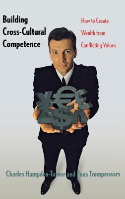 Building Cross-Cultural Competence : How to Create Wealth from Conflicting Values