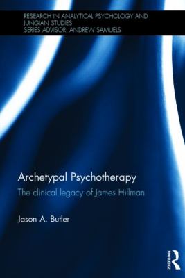 Archetypal Psychotherapy : The Clinical Legacy of James Hillman