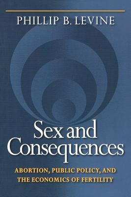 Sex and Consequences : Abortion, Public Policy, and the Economics of Fertility