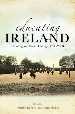 Educating Ireland : Schooling and Social Change, 1700-2000