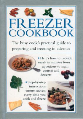 Freezer Cookbook : The Busy Cookżs Practical Guide to Preparing and Freezing in Advance