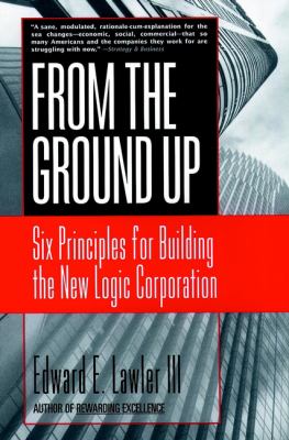 From the Ground Up : Six Principles for Building the New Logic Corporation