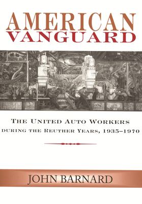 American Vanguard : The United Auto Workers During the Reuther Years, 1935-1970