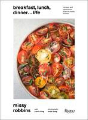 Breakfast, Lunch, Dinner... Life : Recipes and Adventures from My Home Kitchen