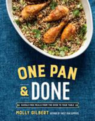 One Pan and Done : Hassle-Free Meals from the Oven to Your Table: a Cookbook