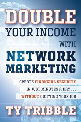Double Your Income with Network Marketing : Create Financial Security in Just Minutes a Daywithout Quitting Your Job