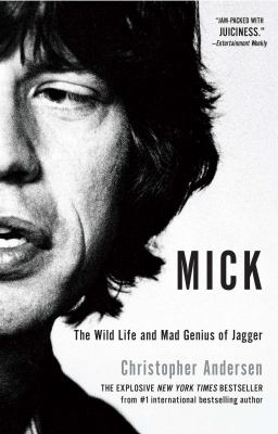 Mick : The Wild Life and Mad Genius of Jagger