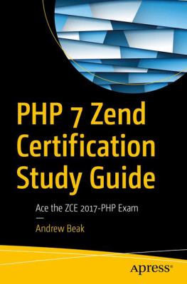 PHP 7 Zend Certification Study Guide : Ace the ZCE 2017-PHP Exam