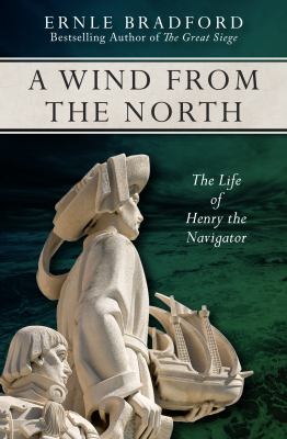 A Wind from the North : The Life of Henry the Navigator