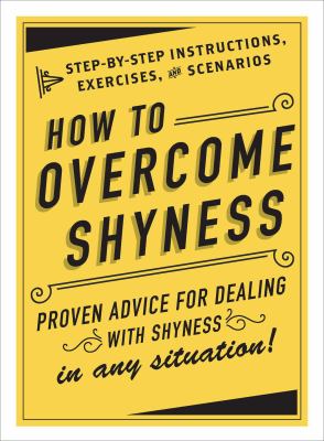 How to Overcome Shyness : Step-By-Step Instructions, Exercises, and Scenarios