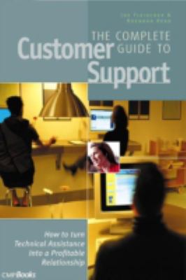 The Complete Guide to Customer Support : How to Turn Technical Assistance into a Profitable Relationship