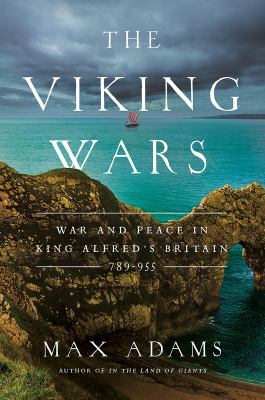 The Viking Wars : War and Peace in King Alfred's Britain: 789-955