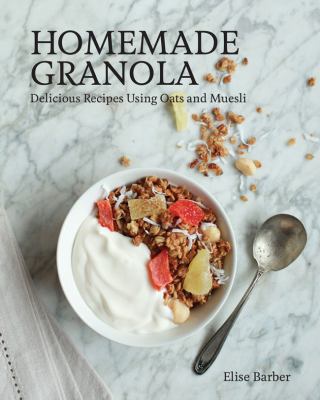 Homemade Granola : Delicious Recipes Using Oats and Muesli