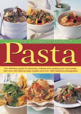 The Complete Book of Pasta : The Definitive Guide to Choosing, Making and Cooking Your Own Pasta, with over 350 Step-by-Step Recipes and over 1500 Fabulous Photographs