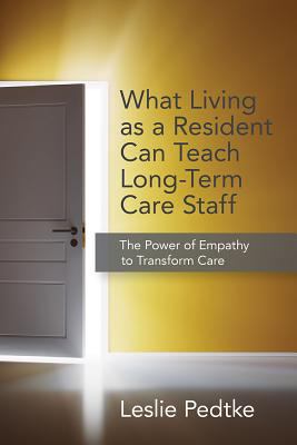 What Living As Resident Can Teach Long-Term Care Staff : The Power of Empathy to Transform Care