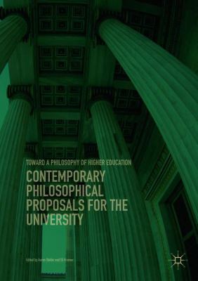 Contemporary Philosophical Proposals for the University : Toward a Philosophy of Higher Education
