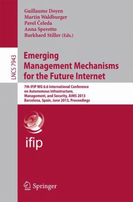 Emerging Management Mechanisms for the Future Internet : 7th IFIP WG 6. 6 International Conference on Autonomous Infrastructure, Management, and Security, AIMS 2013, Barcelona, Spain, June 25-28, 2013, Proceedings
