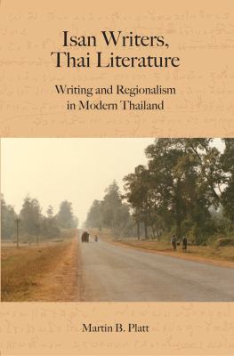 Isan Writers, Thai Literature : Writing and Regionalism in Modern Thailand