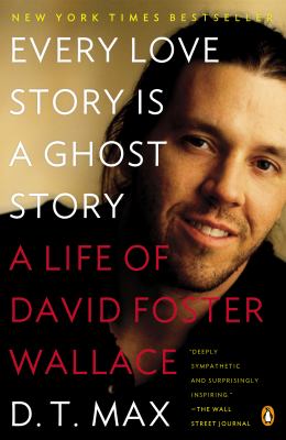 Every Love Story Is a Ghost Story : A Life of David Foster Wallace