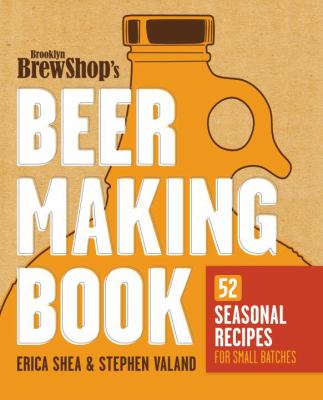 Brooklyn Brew Shop's Beer Making Book : 52 Seasonal Recipes for Small Batches
