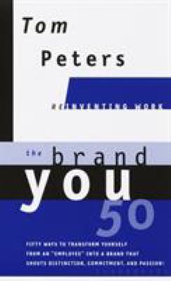 The Brand You50 (Reinventing Work) : Fifty Ways to Transform Yourself from an Employee into a Brand That Shouts Distinction, Commitment, and Passion!