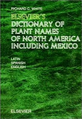 Elsevier's Dictionary of Plant Names of North America Including Mexico : In Latin, English (American) and Spanish (Mexican and European)