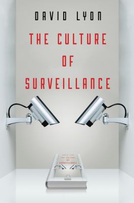 The Culture of Surveillance : Watching As a Way of Life