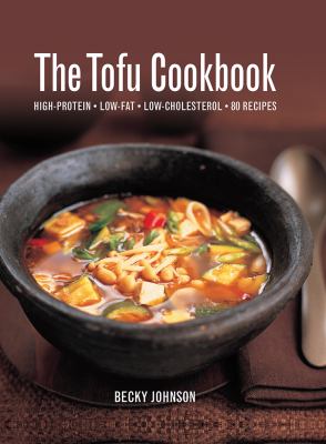 The Tofu Cookbook : High-Protein, Low-Fat, Low-Cholesterol, 80 Recipes
