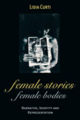 Female Stories, Female Bodies : Narrative, Identity, and Representation