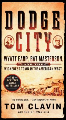 Dodge City : Wyatt Earp, Bat Masterson, and the Wickedest Town in the American West